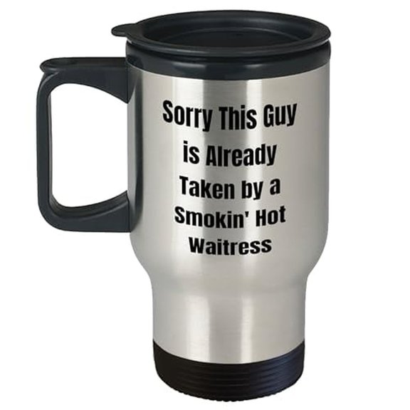 Funny Travel Mug for Dad - "Sorry This Guy Is Taken by a Smokin' Hot Waitress"