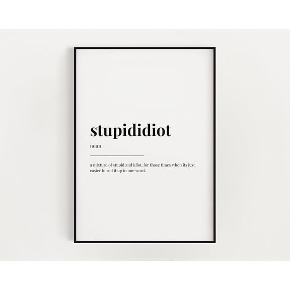 Funny Wall Art Print, Stupid Idiot Print, Definition Print, Quote Print, Typography Print, Art Print, Funny Gift, Wall Decor, Print #3754, Unframed Poster Size 8x12
