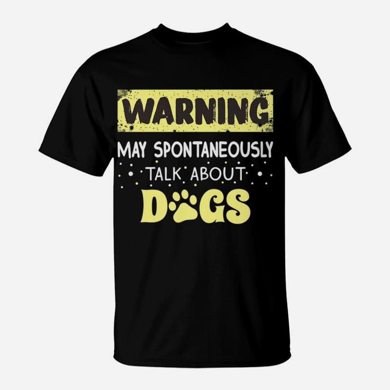 Funny Warning May Spontaneously Talk About Dogs TShirt - Walmart.com