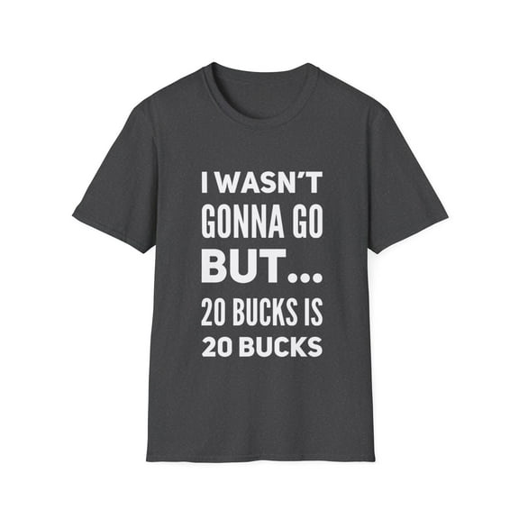 Funny Wasn't Gonna Go 20 Bucks Graphic Novelty Tees