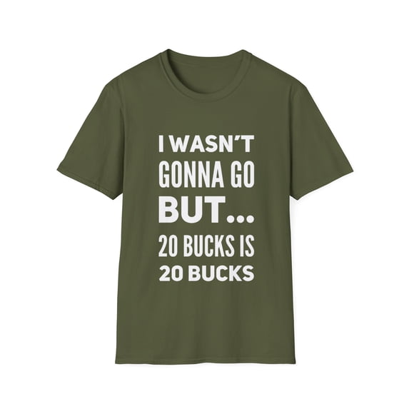 Funny Wasn't Gonna Go 20 Bucks Graphic Novelty Tees