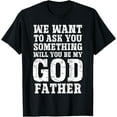 thumbnail image 1 of Funny We Want To Ask You Something Will You Be My Godfather T-Shirt, 1 of 4
