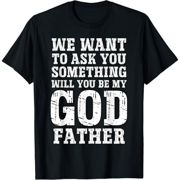 Funny We Want To Ask You Something Will You Be My Godfather T-Shirt