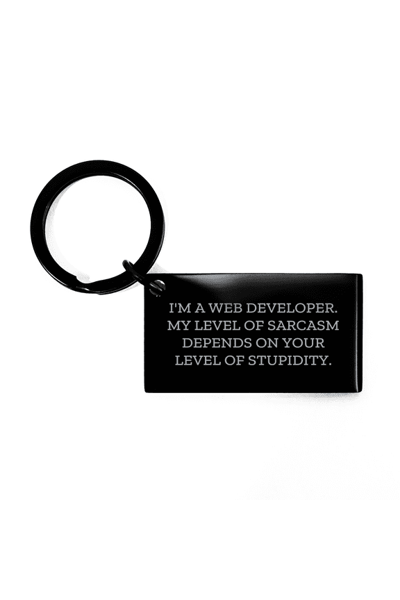 Funny Web Developer Keychain Gifts from Friends for Mother's Day - I'm A Web Developer, My Level Of Sarcasm Depends On Your Level Of Stupidity.