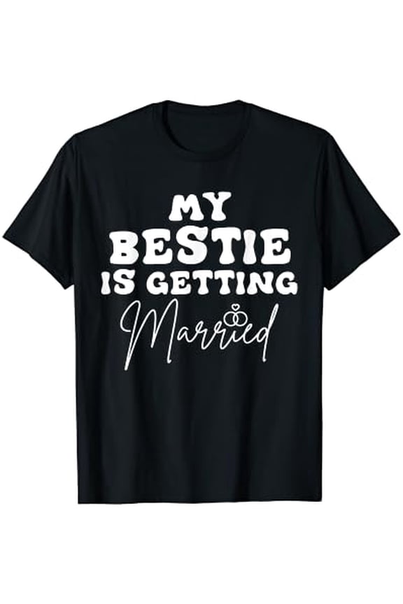 Funny Wedding Joke My Bestie Is Getting Married Cool Wedding T-Shirt, Unisex T-Shirt