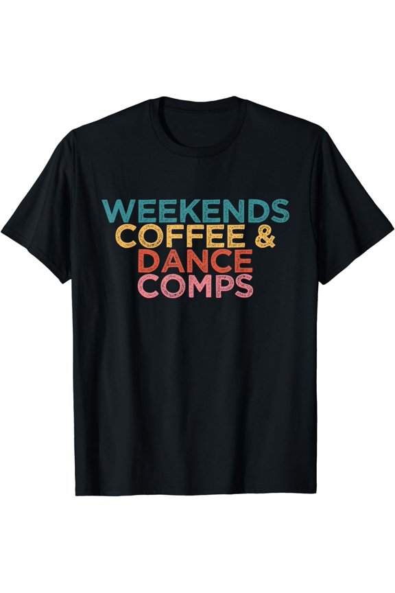 Funny Weekends Coffee And Dance Comps Cheer Dance Mom T-Shirt