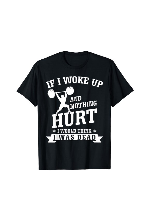 Funny Weightlifting Graphic T-Shirt for Gym Enthusiasts - If I Woke Up And Nothing Hurt