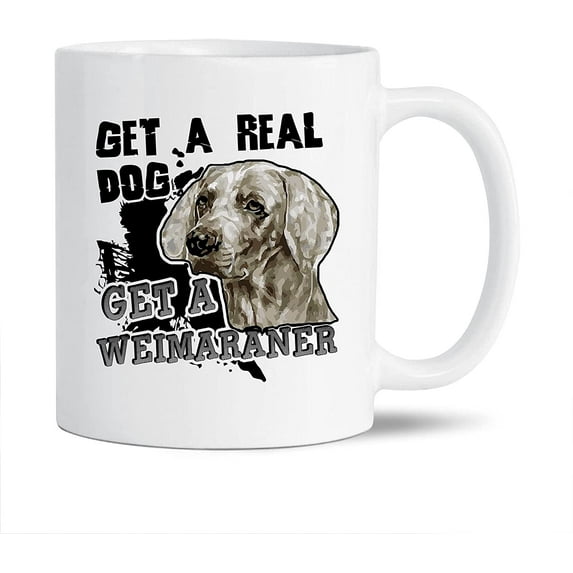 Funny Weimaraner White Mug Gift Ideas For Family / Friends, Get A Real Dog Get A Weimaraner Coffee Mug, Funny Weimaraner Cups Gifts, Weimaraner Ceramic Teacup 11 Oz.