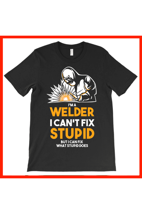 Funny Welder T-Shirt I Can't Fix Stupid But I Can Fix What Stupid Does Welding Gift AH975, Premium for Unisex - Extended Sizes Up to 5XL