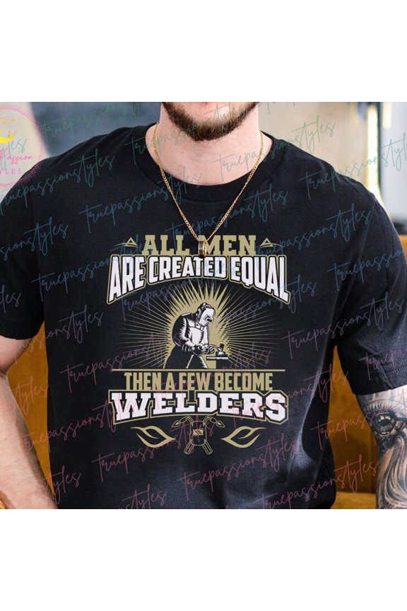 Funny Welder Tshirt Proud Welder Shirt Collection Only a Few Men Become Welders Tshirt Hum