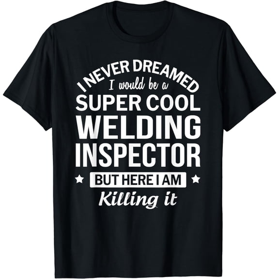 Funny Welding Inspector T-Shirt Gift T-Shirt
