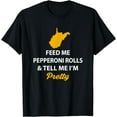 thumbnail image 1 of Funny West Virginia Shirt Feed Me Pepperoni Rolls Pretty Tee T-Shirt, 1 of 3