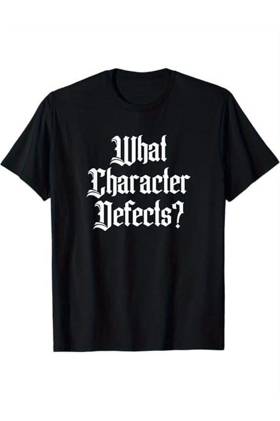 Funny What Character Defects AA NA Sober Addiction Recovery T-Shirt, 100% Cotton, Gifts for Men Dad Husband Grandpa, S-XXXL, Black