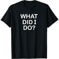 thumbnail image 1 of Funny, What Did I Do, Popular Joke Sarcastic Family T-Shirt, 1 of 3