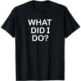 thumbnail image 1 of Funny, What Did I Do, Popular Joke Sarcastic Family T-Shirt, 1 of 4