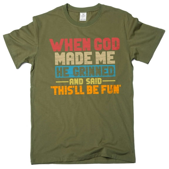 Funny When god created me T-shirt birthday gift humorous tee shirt Men's sarcastic funny shirts (Large Military Green)