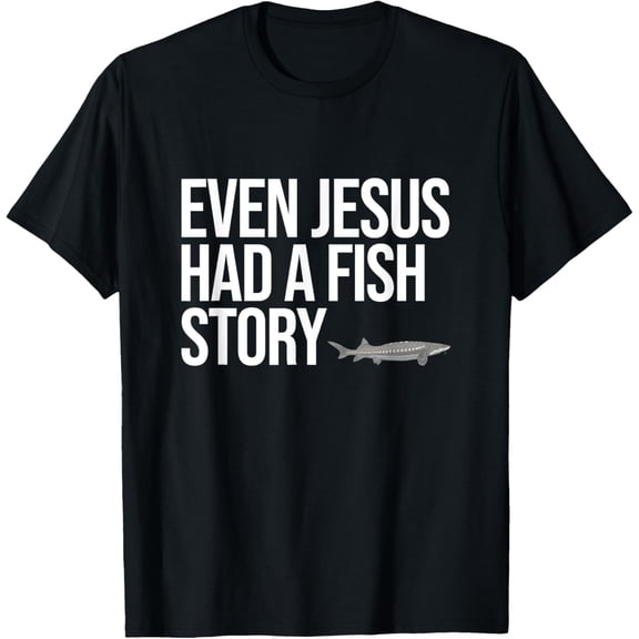 Funny White Sturgeon Fishing Gifts for Men Even Jesus Had T-Shirt100% cotton