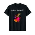 thumbnail image 1 of Funny Who Arted Artist Paint Splash T-Shirt, 1 of 5