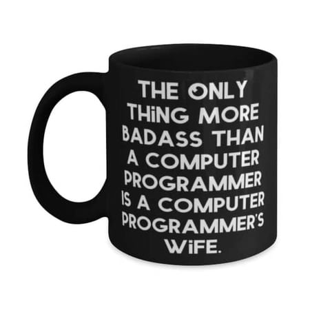 Funny Wife Gifts, The Only Thing More Badass Than a Computer Programmer Is a Computer, Inspirational 15oz Mug For Wife From Husband