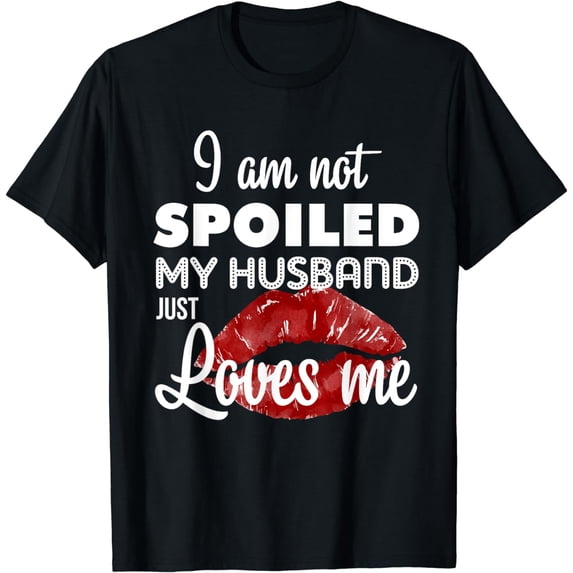Funny Wife I'm Not Spoiled My Husband Just Loves Me T-Shirt
