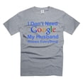 thumbnail image 1 of Funny Wife Shirt Wife Husband Shirts I don't need Google My Husband knows Everything Shirt (3X-Large Grey), 1 of 6