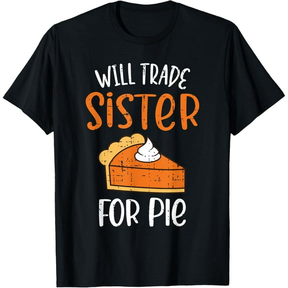Funny Will Trade Sister For Pie Pumpkin Pie Thanksgiving T-ShirtMen and women, White Black T-shirt, size: Extra large S-4XL
