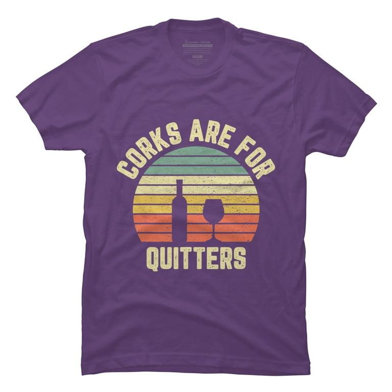 Funny Wine Shirt Corks Are For Quitters Wine Gift Idea T-Shirt Funny Wine Shirt Corks Are For Quitters Wine Gift Idea T-Shirt
