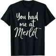 thumbnail image 1 of Funny Wine Pun Sarcastic Joke Saying You Had Me at Merlot T-Shirt, 1 of 3