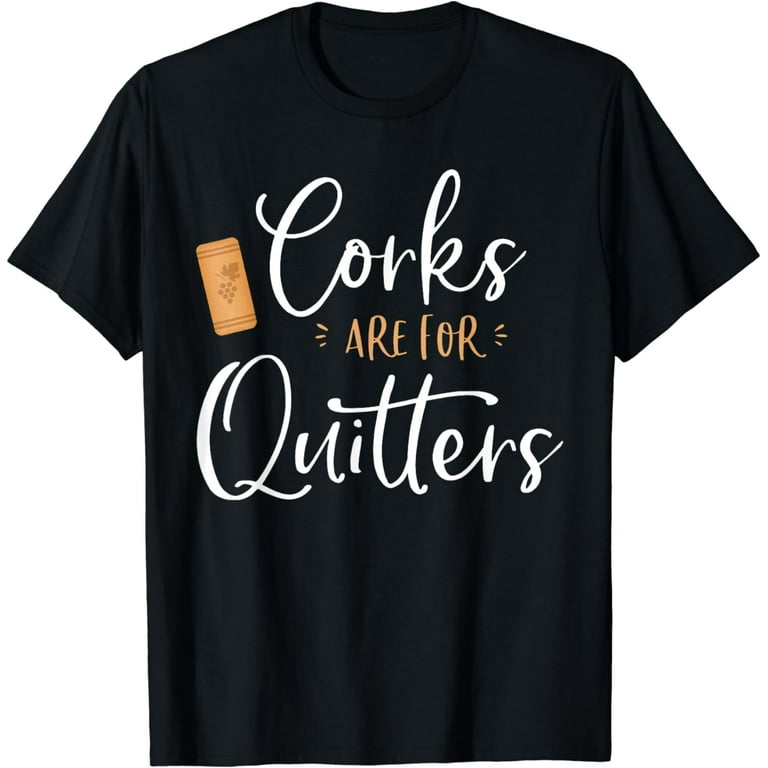 Funny Wine Sayings Corks Are For Quitters Wine T-Shirt