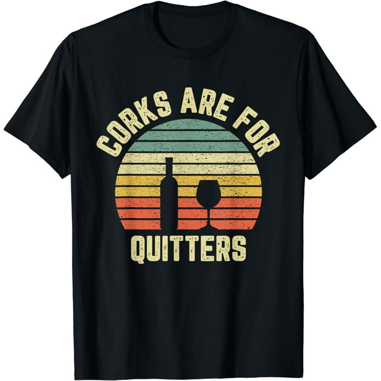 Funny Wine Shirt Corks Are For Quitters Wine Gift Idea T-Shirt Funny Wine Shirt Corks Are For Quitters Wine Gift Idea T-Shirt