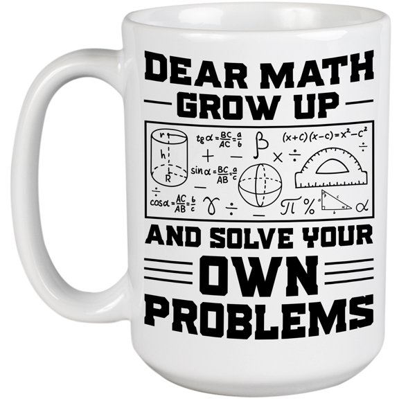Funny Witty Dear Math, Grow Up and Solve Your Own Problems, White 15oz Ceramic Mug