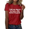 thumbnail image 1 of Funny Women's T-Shirt I Left My Dog To Be Here This Better Be Letter Print Casual Tee, 1 of 4