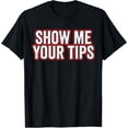 thumbnail image 1 of Funny Womens Bartender Waitresses Show Me Your Tips T-Shirt, 1 of 4