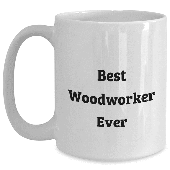 Funny Woodworker Gifts - Best Woodworker Ever White Coffee Mug for Dad, White 11oz or 15oz, Ceramic, Funny Quote, Gifts from Family, Gifts for Woodworker