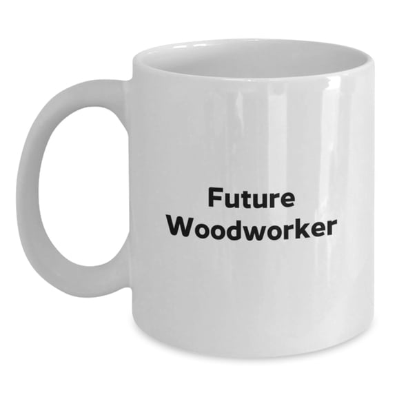 Funny Woodworker Gifts from Friends - Future Woodworker White Coffee Mug, 11oz or 15oz, Ceramic, Microwave and Dishwasher Safe for Woodworker Birthday, Gifts for Future Woodworker from Family