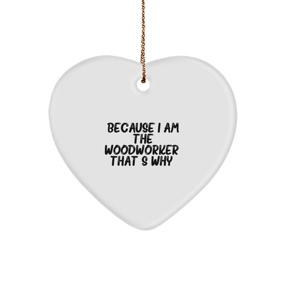 Funny Woodworker Gifts for Men from Friends, Heart Ornament Because I Am The Woodworker That's Why - Christmas Unique Presents for Him