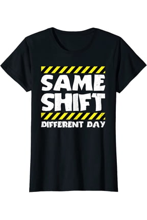 Funny Work Meme - Same Shift Different Day - Factory Worker T-Shirt Women Tops
