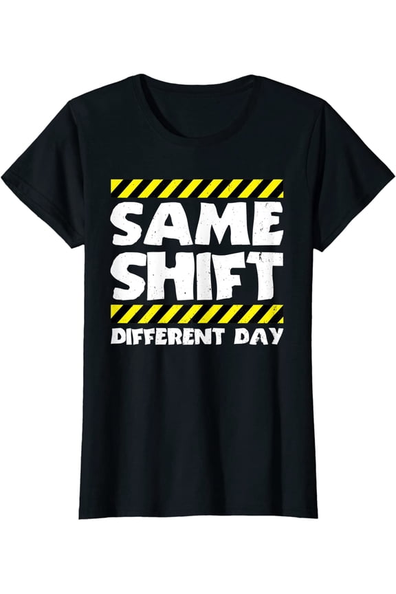 Funny Work Meme - Same Shift Different Day - Factory Worker T-Shirt Women Tops