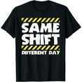 thumbnail image 1 of Funny Work Meme - Same Shift Different Day - Factory Worker T-Shirt, 1 of 3