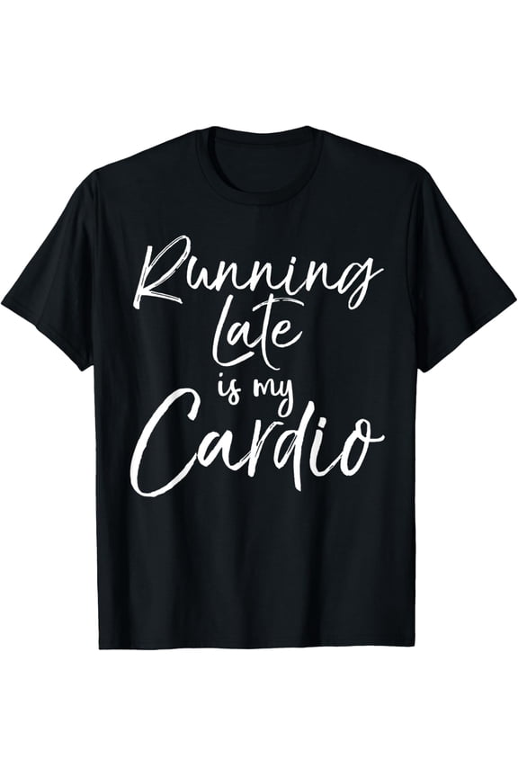 Funny Workout Quote Fitness Saying Running Late is My Cardio T-Shirt