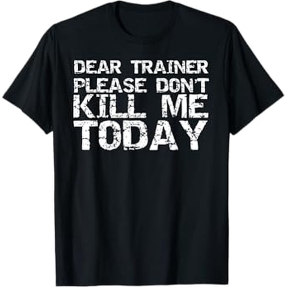 Funny Workout Shirt Dear Trainer Please Don't Kill Me Today T-Shirt