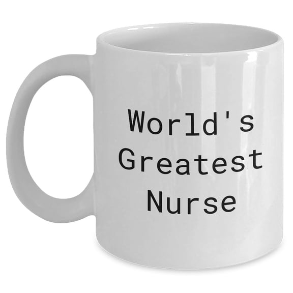 Funny World's Greatest Nurse Quote White Coffee Mug, Gifts from Friends for Mother's Day, 11oz or 15oz Capacity