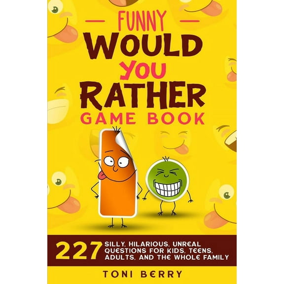 Funny Would You Rather Game Book: 227 Silly, Hilarious, Unreal Questions for Kids, Teens, Adults and the whole Family, (Paperback)