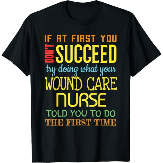 Funny Wound Care Nurse Appreciation Gifts T-Shirt men and women can wear, black, white, gifts