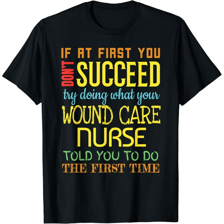 Wound Care Nurse T-Shirt Funny Appreciation Gift Tshirt Wound Care Nurse T-Shirt Funny Appreciation Gift Tshirt