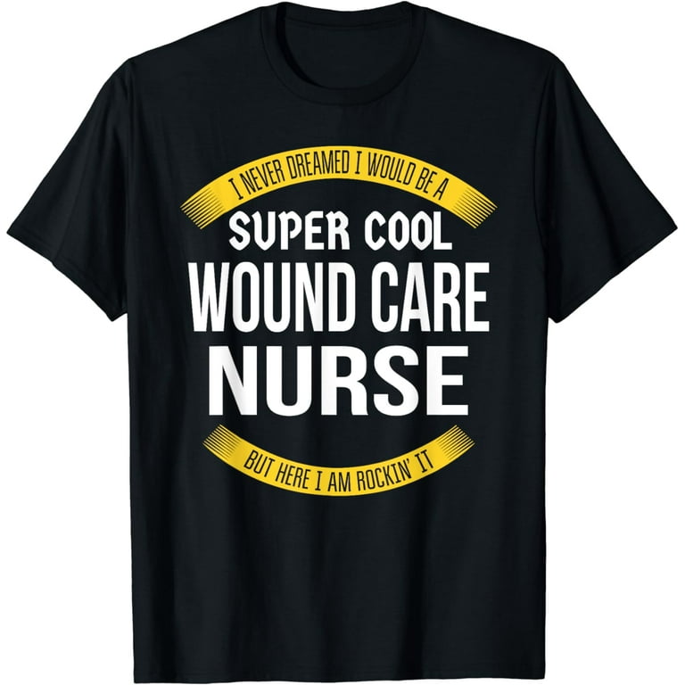 Wound Care Nurse T-Shirt Funny Appreciation Gift Tshirt Wound Care Nurse T-Shirt Funny Appreciation Gift Tshirt
