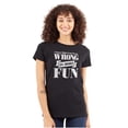 thumbnail image 1 of Funny Wrong is More Fun Attitude Joke Womens Slim Fit Graphic Tee Brisco Brands S, 1 of 5