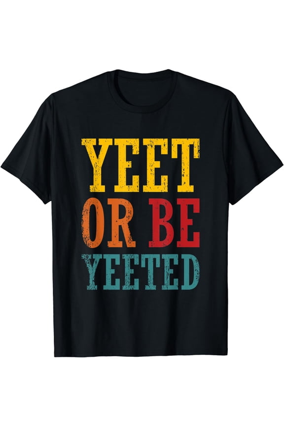 Funny Yeet or be Yeeted Dank Meme Cool Trending Saying T-Shirt