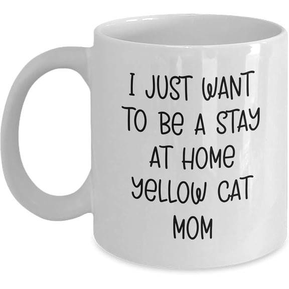 Funny Yellow Cat Mom Gifts from Friends for Birthday - I Just Want To Be A Stay At Home Yellow Cat Mom White Coffee Mug, 11oz Capacity, Ceramic, Microwave and Dishwasher Safe