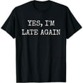 thumbnail image 1 of Funny Yes, I'm Late Again Mens Womens T-Shirt, 1 of 4